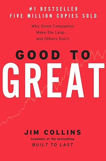 Good to Great: Why Some Companies Make the Leap and Others Don't" by Jim Collins